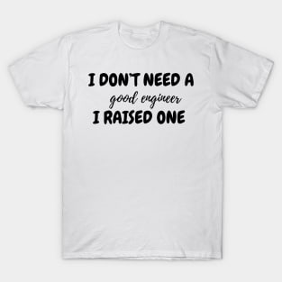 I don't need a good engineer T-Shirt